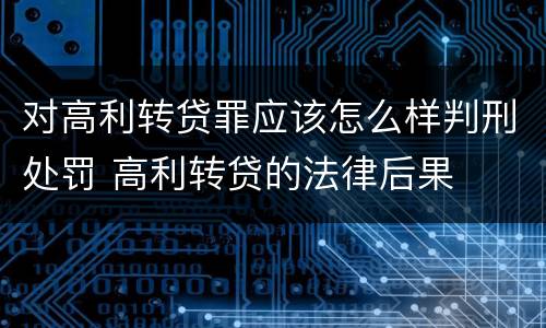 对高利转贷罪应该怎么样判刑处罚 高利转贷的法律后果