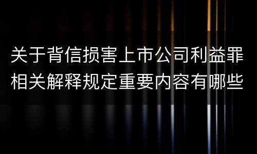 关于背信损害上市公司利益罪相关解释规定重要内容有哪些