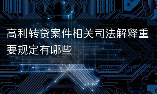 高利转贷案件相关司法解释重要规定有哪些