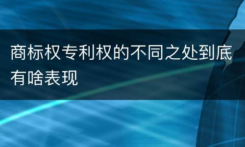 商标权专利权的不同之处到底有啥表现