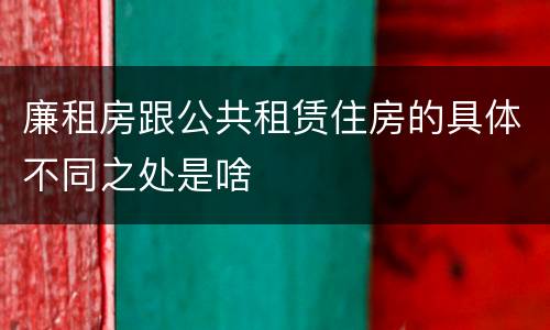 廉租房跟公共租赁住房的具体不同之处是啥