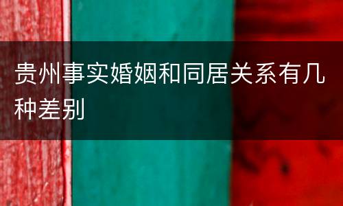 贵州事实婚姻和同居关系有几种差别