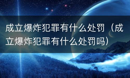 成立爆炸犯罪有什么处罚（成立爆炸犯罪有什么处罚吗）