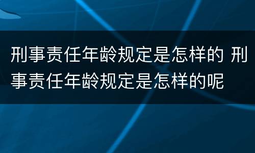 刑事责任年龄规定是怎样的 刑事责任年龄规定是怎样的呢