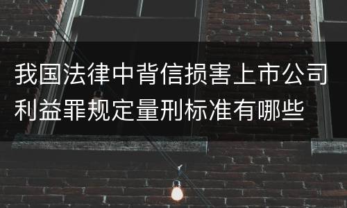 我国法律中背信损害上市公司利益罪规定量刑标准有哪些