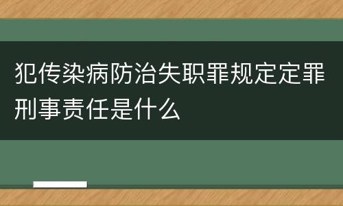 犯传染病防治失职罪规定定罪刑事责任是什么