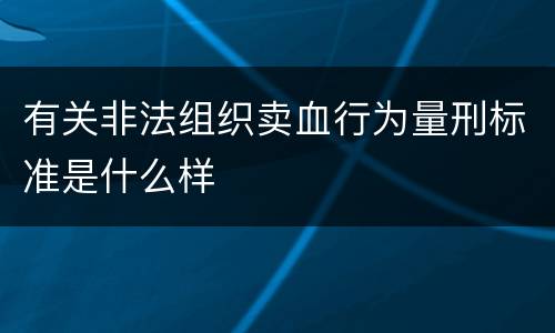 有关非法组织卖血行为量刑标准是什么样