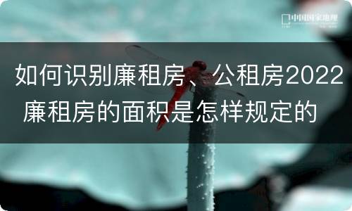 如何识别廉租房、公租房2022 廉租房的面积是怎样规定的