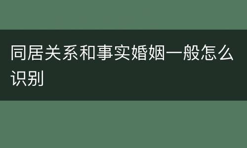 同居关系和事实婚姻一般怎么识别