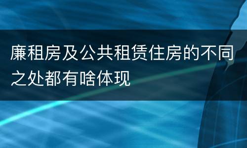 廉租房及公共租赁住房的不同之处都有啥体现