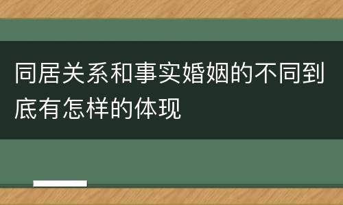 同居关系和事实婚姻的不同到底有怎样的体现