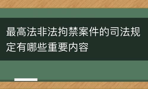 最高法非法拘禁案件的司法规定有哪些重要内容