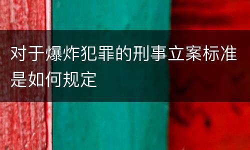 对于爆炸犯罪的刑事立案标准是如何规定