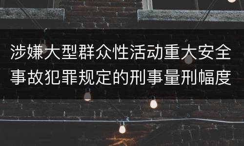 涉嫌大型群众性活动重大安全事故犯罪规定的刑事量刑幅度