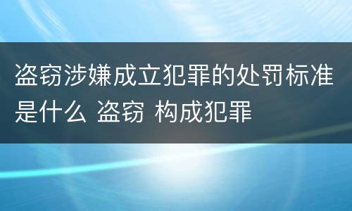 盗窃涉嫌成立犯罪的处罚标准是什么 盗窃 构成犯罪