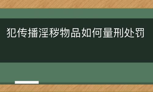 犯传播淫秽物品如何量刑处罚