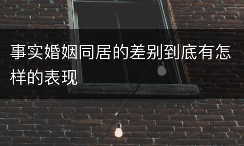 事实婚姻同居的差别到底有怎样的表现