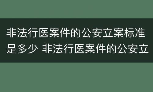 非法行医案件的公安立案标准是多少 非法行医案件的公安立案标准是多少年