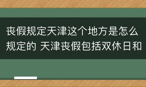 丧假规定天津这个地方是怎么规定的 天津丧假包括双休日和节假日吗