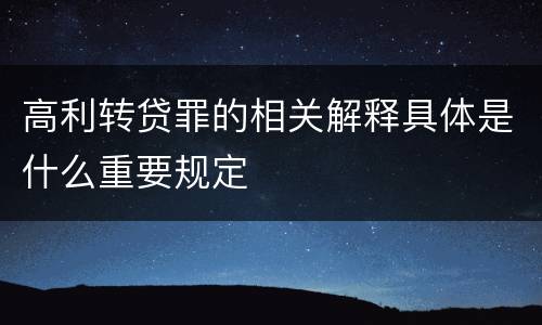 高利转贷罪的相关解释具体是什么重要规定