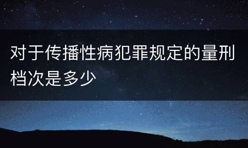 对于传播性病犯罪规定的量刑档次是多少