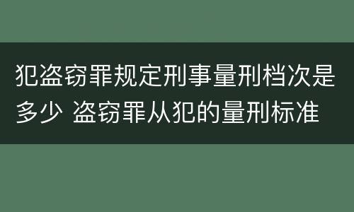 犯盗窃罪规定刑事量刑档次是多少 盗窃罪从犯的量刑标准