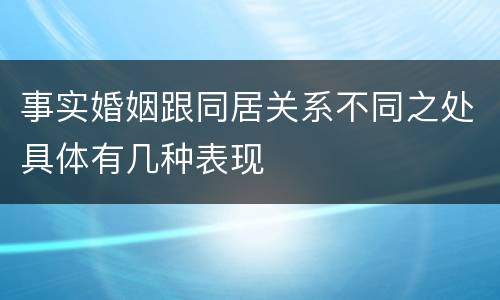 事实婚姻跟同居关系不同之处具体有几种表现