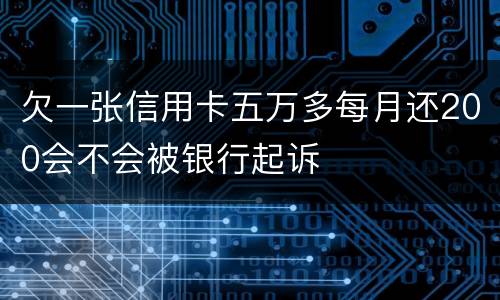 欠一张信用卡五万多每月还200会不会被银行起诉