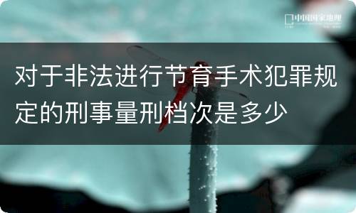 对于非法进行节育手术犯罪规定的刑事量刑档次是多少