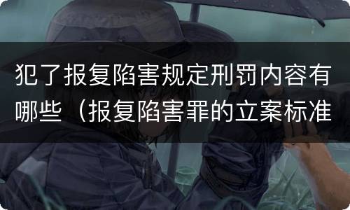 犯了报复陷害规定刑罚内容有哪些（报复陷害罪的立案标准）