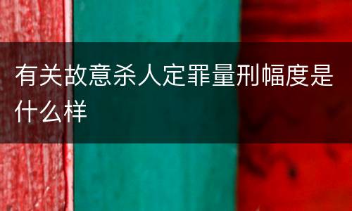 有关故意杀人定罪量刑幅度是什么样