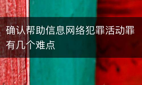 确认帮助信息网络犯罪活动罪有几个难点