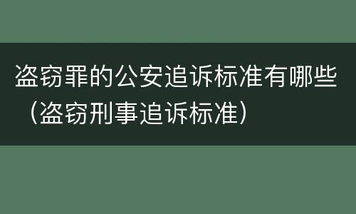 盗窃罪的公安追诉标准有哪些（盗窃刑事追诉标准）