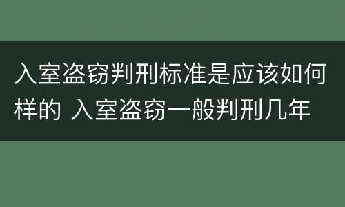 入室盗窃判刑标准是应该如何样的 入室盗窃一般判刑几年