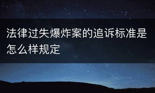 法律过失爆炸案的追诉标准是怎么样规定