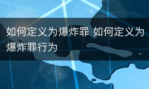 如何定义为爆炸罪 如何定义为爆炸罪行为