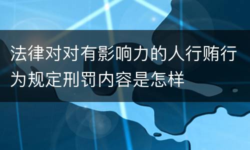 法律对对有影响力的人行贿行为规定刑罚内容是怎样