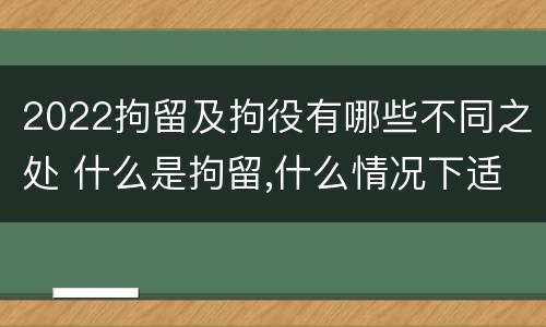 2022拘留及拘役有哪些不同之处 什么是拘留,什么情况下适用拘留