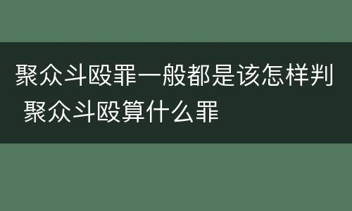 聚众斗殴罪一般都是该怎样判 聚众斗殴算什么罪