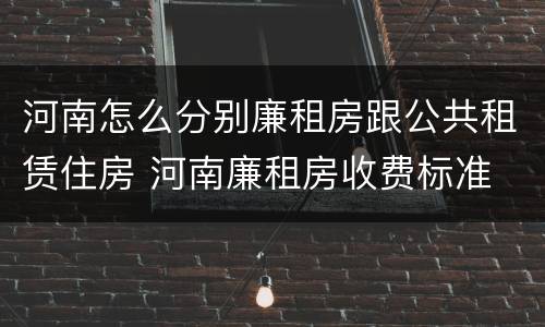 河南怎么分别廉租房跟公共租赁住房 河南廉租房收费标准