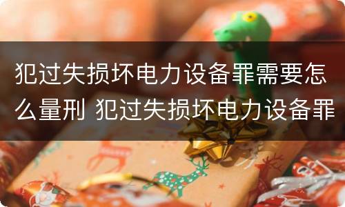 犯过失损坏电力设备罪需要怎么量刑 犯过失损坏电力设备罪需要怎么量刑呢