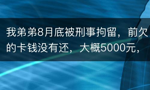 我弟弟8月底被刑事拘留，前欠的卡钱没有还，大概5000元，会被起诉信用卡诈骗吗