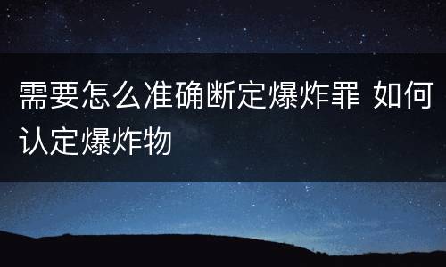 需要怎么准确断定爆炸罪 如何认定爆炸物