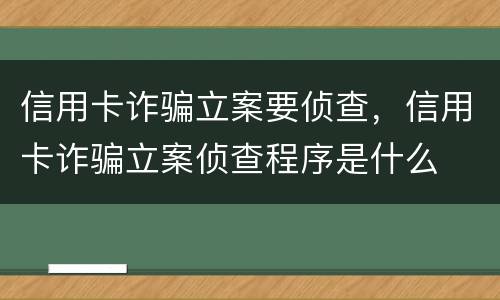 信用卡诈骗立案要侦查，信用卡诈骗立案侦查程序是什么