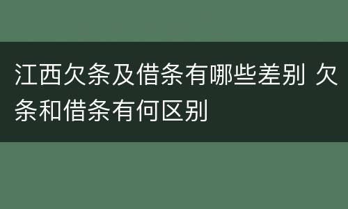 江西欠条及借条有哪些差别 欠条和借条有何区别