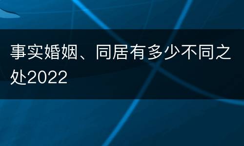 事实婚姻、同居有多少不同之处2022