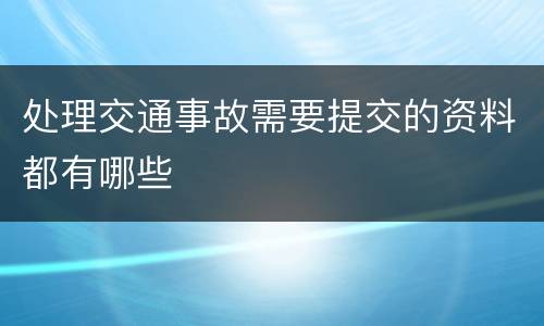 处理交通事故需要提交的资料都有哪些