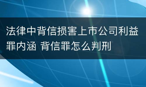 法律中背信损害上市公司利益罪内涵 背信罪怎么判刑