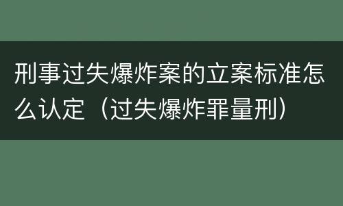 刑事过失爆炸案的立案标准怎么认定（过失爆炸罪量刑）