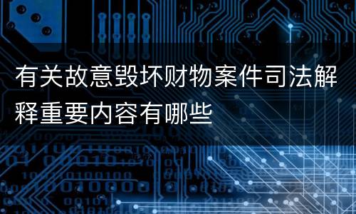 有关故意毁坏财物案件司法解释重要内容有哪些